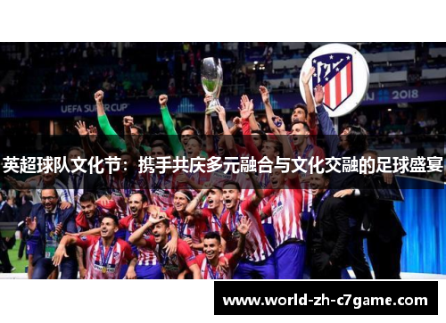 英超球队文化节：携手共庆多元融合与文化交融的足球盛宴