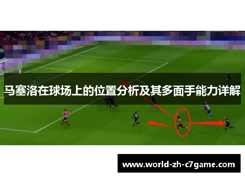 马塞洛在球场上的位置分析及其多面手能力详解 马塞洛在球场上的位置分析及其多面手能力详解