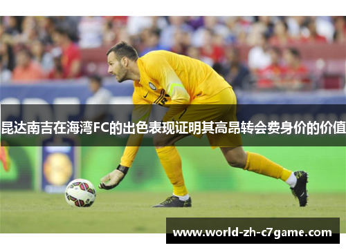昆达南吉在海湾FC的出色表现证明其高昂转会费身价的价值 昆达南吉在海湾FC的出色表现证明其高昂转会费身价的价值