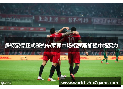 多特蒙德正式签约布莱顿中场格罗斯加强中场实力 多特蒙德正式签约布莱顿中场格罗斯加强中场实力