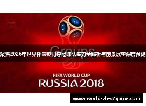 聚焦2026年世界杯最热门夺冠球队实力全解析与前景展望深度预测